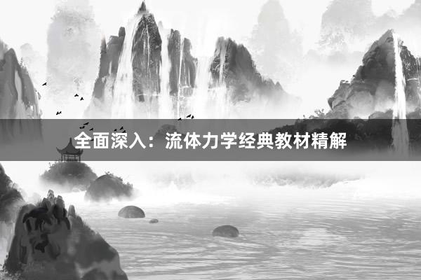 全面深入：流体力学经典教材精解